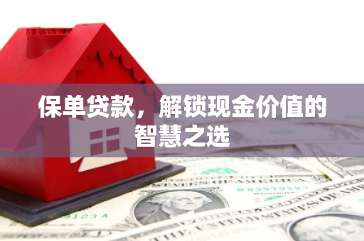 鄞州保单贷款，解锁现金价值的智慧之选
