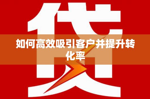 鄞州如何高效吸引客户并提升转化率