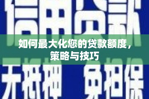 鄞州如何最大化您的贷款额度，策略与技巧