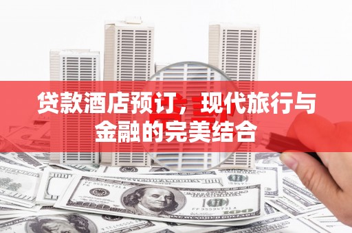 鄞州贷款酒店预订，现代旅行与金融的完美结合
