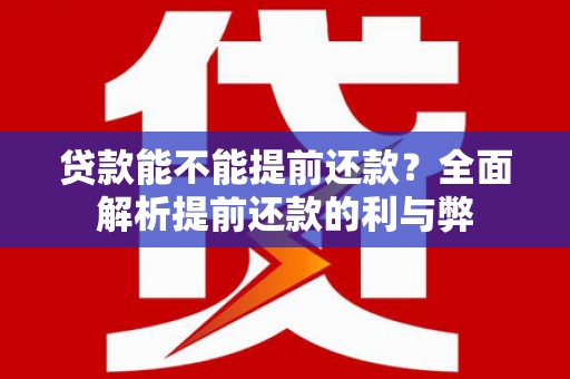 鄞州贷款能不能提前还款？全面解析提前还款的利与弊