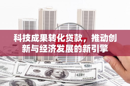 鄞州科技成果转化贷款，推动创新与经济发展的新引擎
