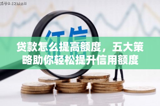 鄞州贷款怎么提高额度，五大策略助你轻松提升信用额度
