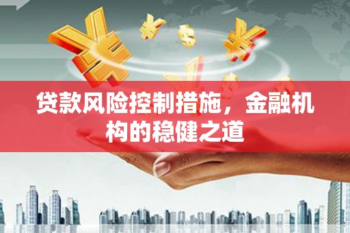 鄞州贷款风险控制措施，金融机构的稳健之道