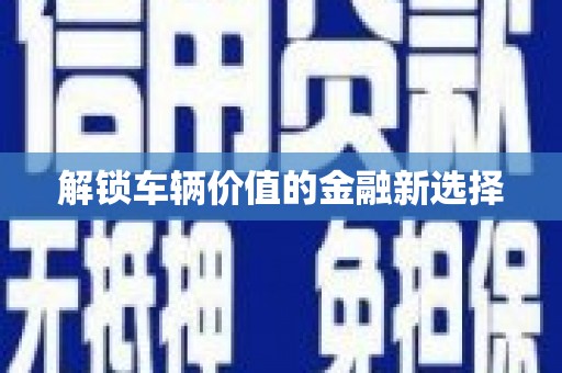 鄞州解锁车辆价值的金融新选择