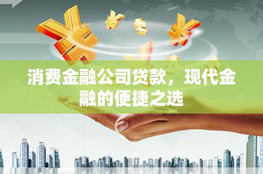 鄞州消费金融公司贷款，现代金融的便捷之选